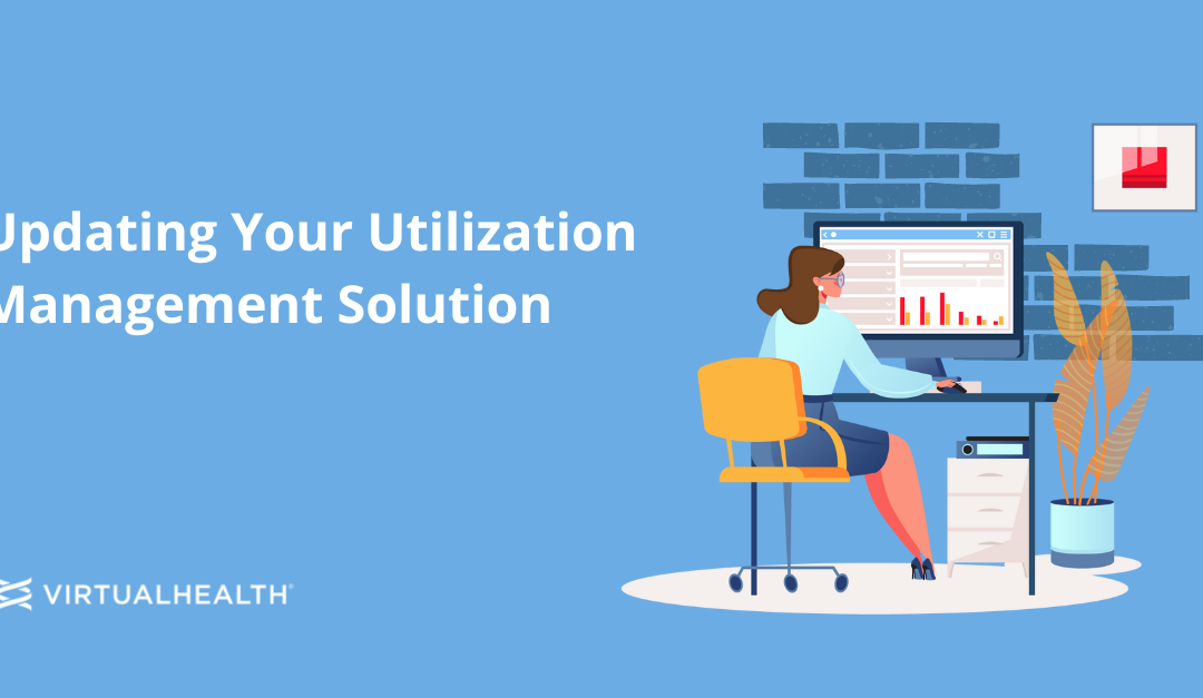 3 Reasons Why It’s Time for You to Update Your Utilization Management Solution